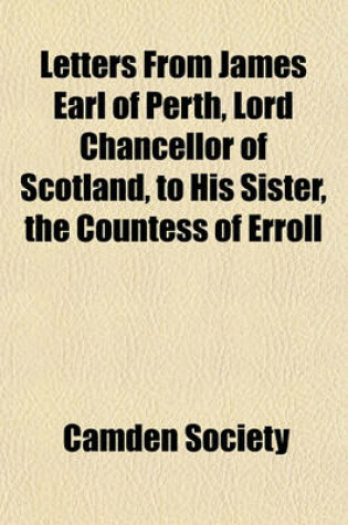 Cover of Letters from James Earl of Perth, Lord Chancellor of Scotland, to His Sister, the Countess of Erroll