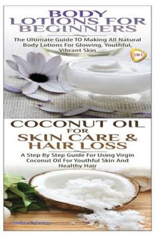 Cover of Body Lotions for Beginners & Coconut Oil for Skin Care & Hair Loss