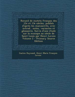 Book cover for Recueil de Motets Francais Des 12e Et 13e Siecles, Publies D'Apres Les Manuscrits, Avec Introd., Notes, Variantes Et Glossaires. Suivis D'Une Etude Su