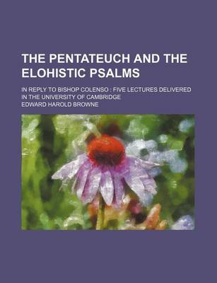 Book cover for The Pentateuch and the Elohistic Psalms; In Reply to Bishop Colenso Five Lectures Delivered in the University of Cambridge