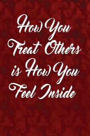 Cover of How you treat others, is how you feel inside