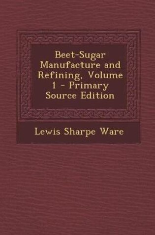 Cover of Beet-Sugar Manufacture and Refining, Volume 1 - Primary Source Edition