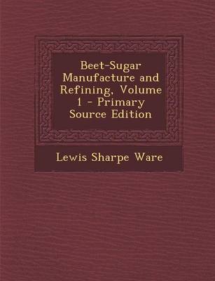 Book cover for Beet-Sugar Manufacture and Refining, Volume 1 - Primary Source Edition