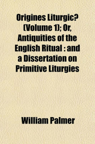 Cover of Origines Liturgicae (Volume 1); Or, Antiquities of the English Ritual