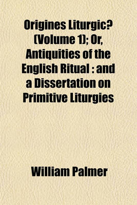 Book cover for Origines Liturgicae (Volume 1); Or, Antiquities of the English Ritual