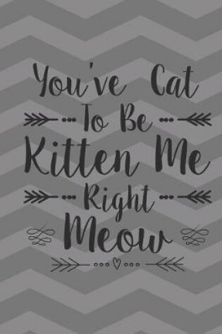 Cover of You've Cat To Be Kitten Me Right Meow