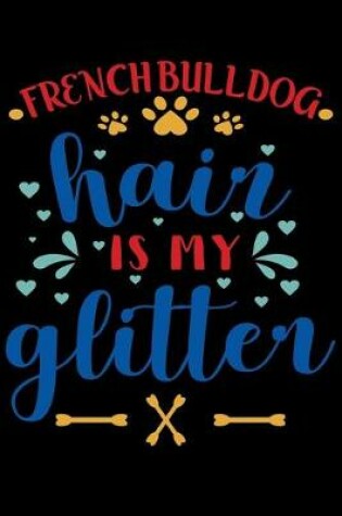 Cover of French Bulldog hair is my glitter