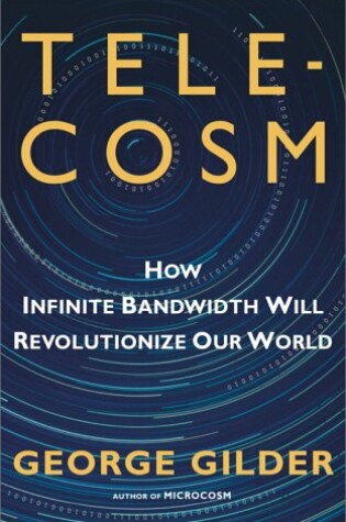 Cover of Telecosm: How Infinite Bandwidth Will Revolutionize Our World
