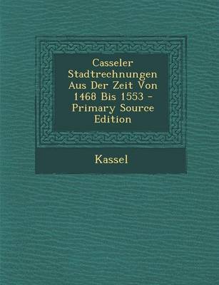 Book cover for Casseler Stadtrechnungen Aus Der Zeit Von 1468 Bis 1553 - Primary Source Edition