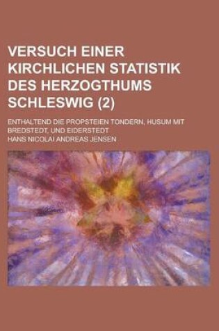 Cover of Versuch Einer Kirchlichen Statistik Des Herzogthums Schleswig; Enthaltend Die Propsteien Tondern, Husum Mit Bredstedt, Und Eiderstedt (2 )