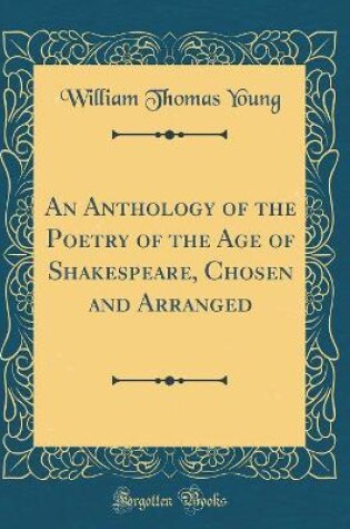 Cover of An Anthology of the Poetry of the Age of Shakespeare, Chosen and Arranged (Classic Reprint)