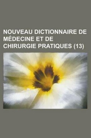 Cover of Nouveau Dictionnaire de Medecine Et de Chirurgie Pratiques (13)