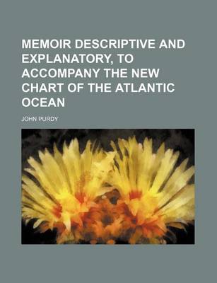 Book cover for Memoir Descriptive and Explanatory, to Accompany the New Chart of the Atlantic Ocean