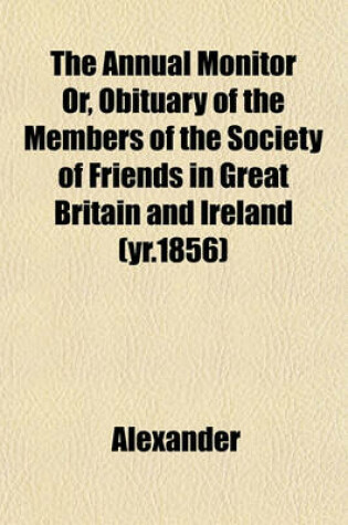 Cover of The Annual Monitor Or, Obituary of the Members of the Society of Friends in Great Britain and Ireland (Yr.1856)