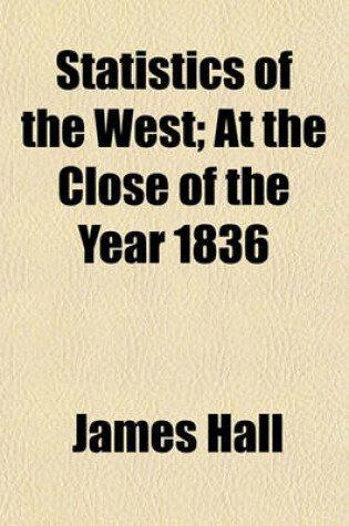 Cover of Statistics of the West; At the Close of the Year 1836