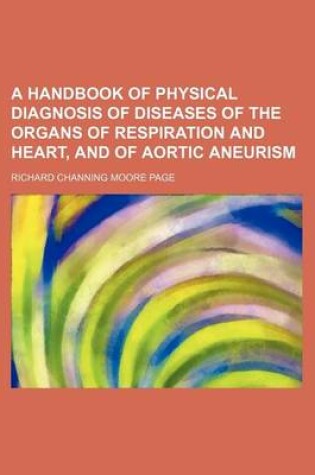 Cover of A Handbook of Physical Diagnosis of Diseases of the Organs of Respiration and Heart, and of Aortic Aneurism