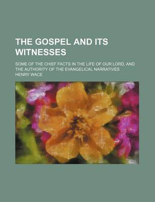 Book cover for The Gospel and Its Witnesses; Some of the Chief Facts in the Life of Our Lord, and the Authority of the Evangelical Narratives