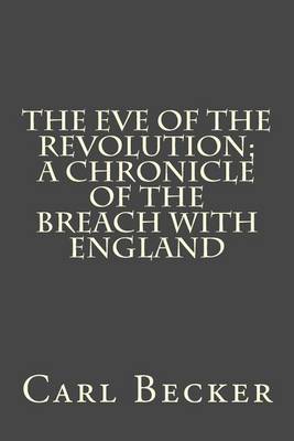 Book cover for The Eve of the Revolution; A Chronicle of the Breach with England