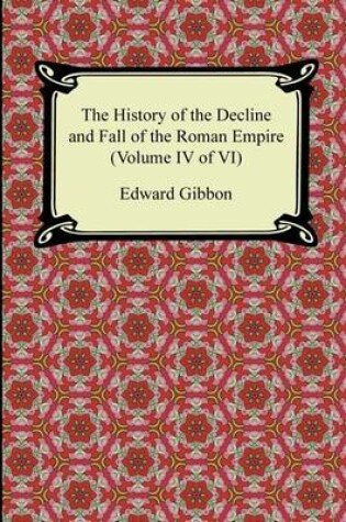 Cover of The History of the Decline and Fall of the Roman Empire (Volume IV of VI)