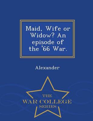 Book cover for Maid, Wife or Widow? an Episode of the '66 War. - War College Series