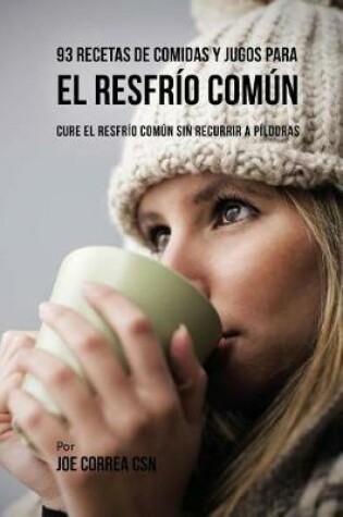 Cover of 93 Recetas De Comidas Y Jugos Para El Resfrio Comun