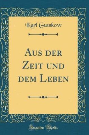 Cover of Aus der Zeit und dem Leben (Classic Reprint)