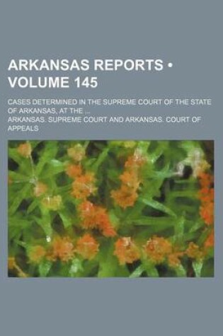 Cover of Arkansas Reports (Volume 145); Cases Determined in the Supreme Court of the State of Arkansas, at the