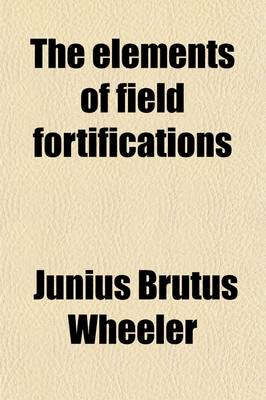 Book cover for The Elements of Field Fortifications; For the Use of the Cadets of the United States Military Academy, at West Point, N.Y.