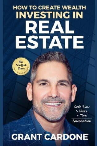 Cover of Grant Cardone How To Create Wealth Investing In Real Estate