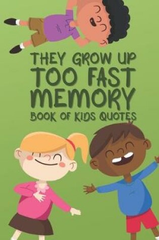 Cover of They Grow Up Too Fast Memory Book Of Kids Quotes