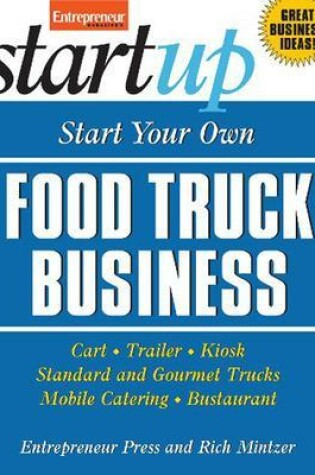 Cover of Start Your Own Food Truck Business: Cart, Trailer, Kiosk, Standard and Gourmet Trucks, Mobile Catering and Bustaurant
