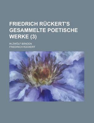 Book cover for Friedrich Ruckert's Gesammelte Poetische Werke; In Zwolf Banden (3 )