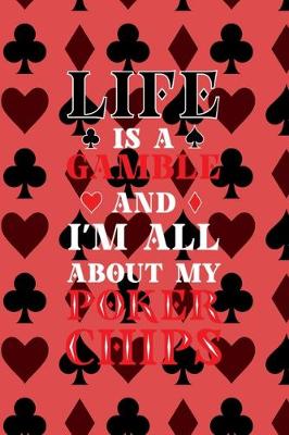 Book cover for Life Is A Gamble And I'm All About My Poker Chips