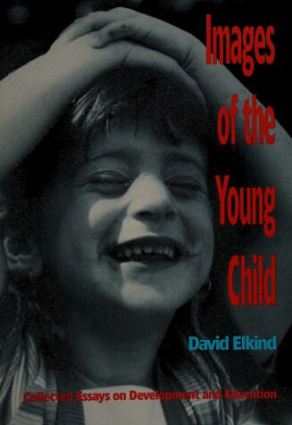 Book cover for Images of the Young Child: Collected Essays on Development and Education