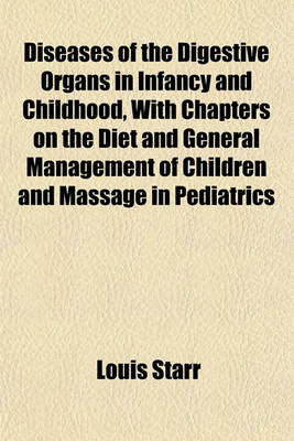 Book cover for Diseases of the Digestive Organs in Infancy and Childhood, with Chapters on the Diet and General Management of Children and Massage in Pediatrics