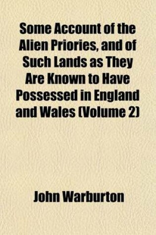 Cover of Some Account of the Alien Priories, and of Such Lands as They Are Known to Have Possessed in England and Wales (Volume 2)