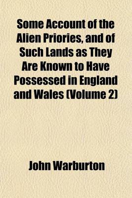 Book cover for Some Account of the Alien Priories, and of Such Lands as They Are Known to Have Possessed in England and Wales (Volume 2)