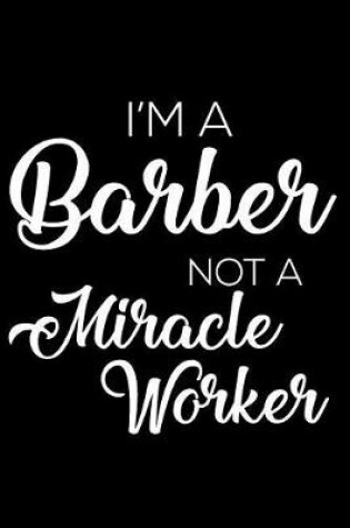 Cover of I'm a Barber Not a Miracle Worker