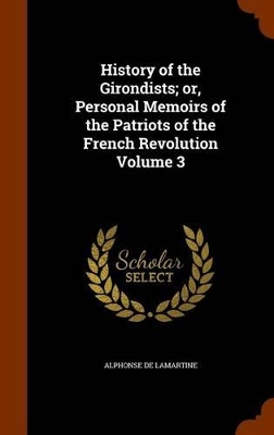 Book cover for History of the Girondists; Or, Personal Memoirs of the Patriots of the French Revolution Volume 3