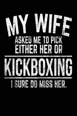 Book cover for My Wife Asked Me To Pick Either Her Or Kickboxing I Sure Do Miss Her.