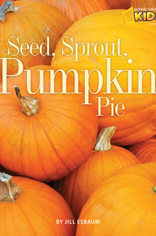 Cover of Seed, Sprout, Pumpkin, Pie