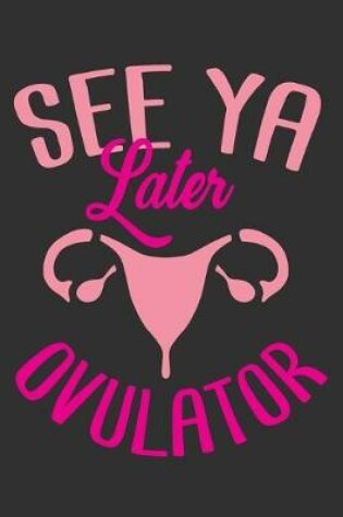 Cover of See Ya Later Ovulator