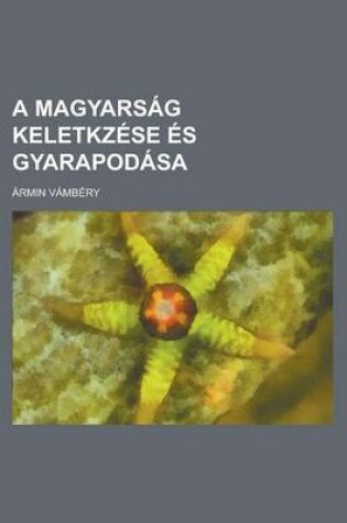 Cover of A Magyarsag Keletkzese Es Gyarapodasa