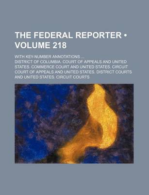 Book cover for The Federal Reporter (Volume 218); With Key-Number Annotations