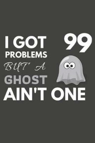 Cover of I Got 99 Problems But A Ghost Ain't One