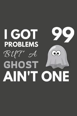 Book cover for I Got 99 Problems But A Ghost Ain't One