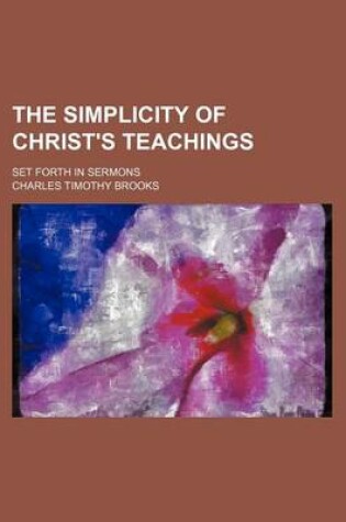 Cover of The Simplicity of Christ's Teachings; Set Forth in Sermons