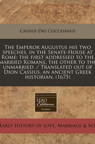 Cover of The Emperor Augustus His Two Speeches, in the Senate-House at Rome; The First Addressed to the Married Romans, the Other to the Unmarried. / Translated Out of Dion Cassius, an Ancient Greek Historian. (1675)