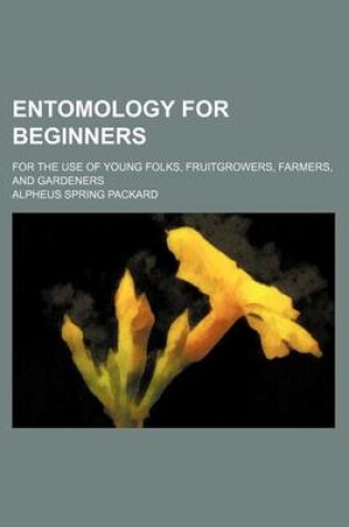 Cover of Entomology for Beginners; For the Use of Young Folks, Fruitgrowers, Farmers, and Gardeners