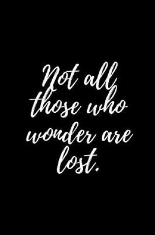 Cover of Not All Those Who Wonder Are Lost.